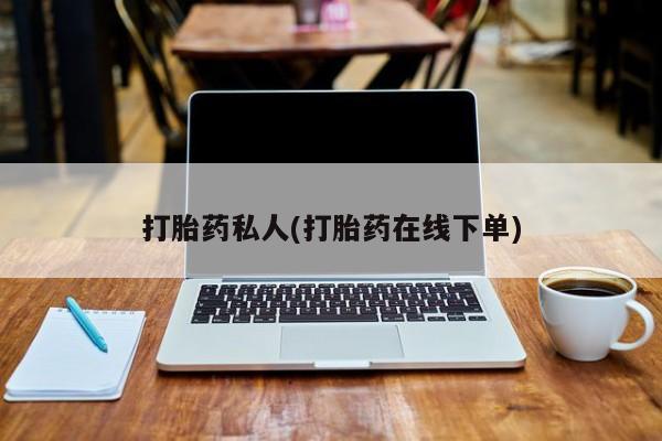 流产药微信购买联系方式打胎药私人(打胎药在线下单)