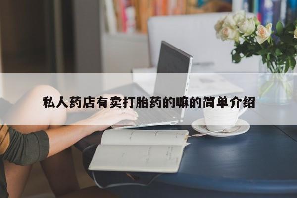 流产药微信购买联系方式私人药店有卖打胎药的嘛的简单介绍