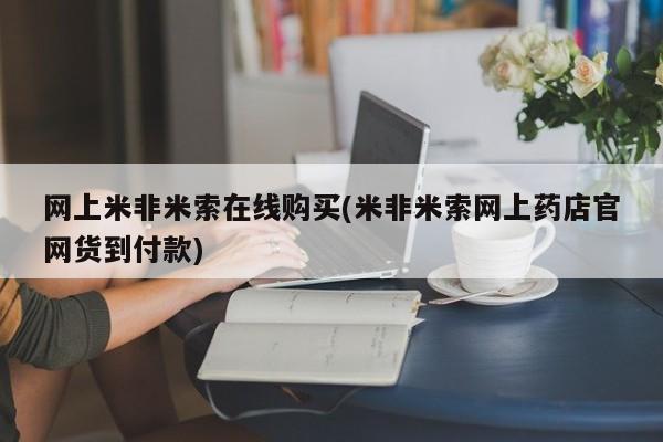 流产药微信购买联系方式网上米非米索在线购买(米非米索网上药店官网货到付款)