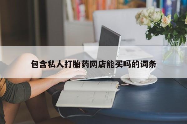 流产药微信购买联系方式包含私人打胎药网店能买吗的词条