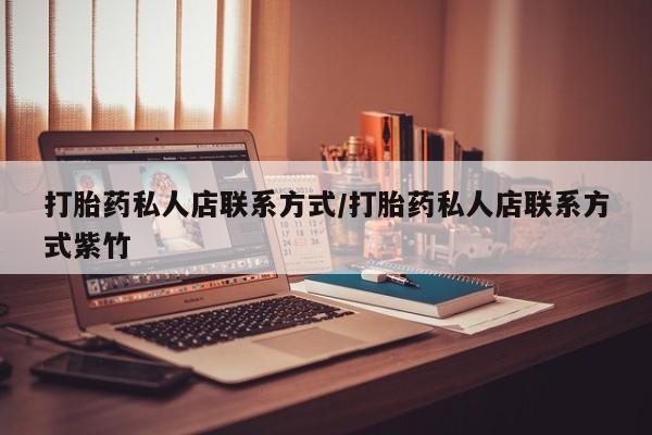 流产药微信购买联系方式打胎药私人店联系方式/打胎药私人店联系方式紫竹