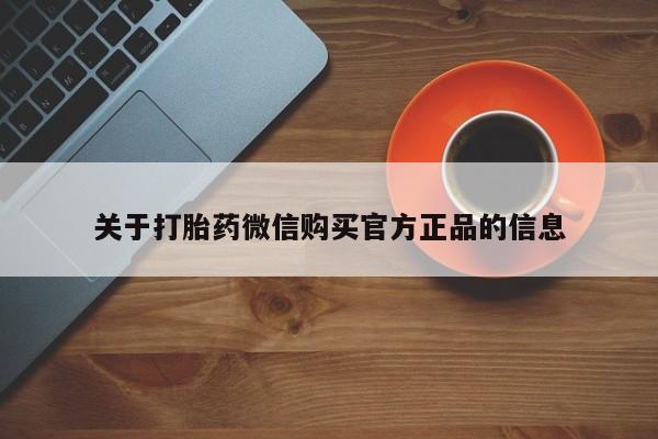 流产药微信购买联系方式关于打胎药微信购买官方正品的信息