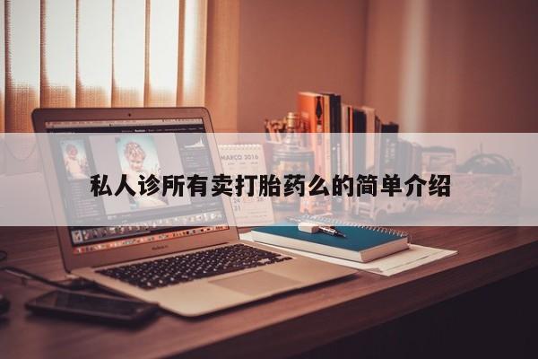 流产药微信购买联系方式私人诊所有卖打胎药么的简单介绍
