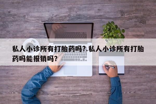 流产药微信购买联系方式私人小诊所有打胎药吗?.私人小诊所有打胎药吗能报销吗？