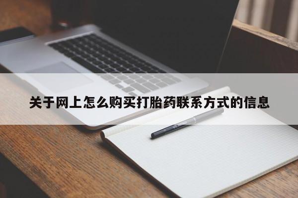 流产药微信购买联系方式关于网上怎么购买打胎药联系方式的信息