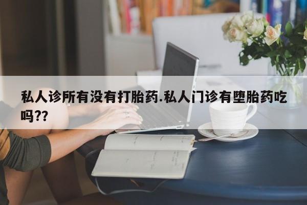 流产药微信购买联系方式私人诊所有没有打胎药.私人门诊有堕胎药吃吗?？